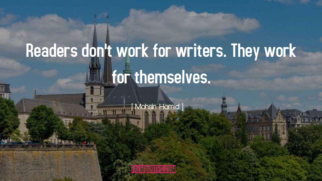 Mohsin Hamid Quotes: Readers don't work for writers.