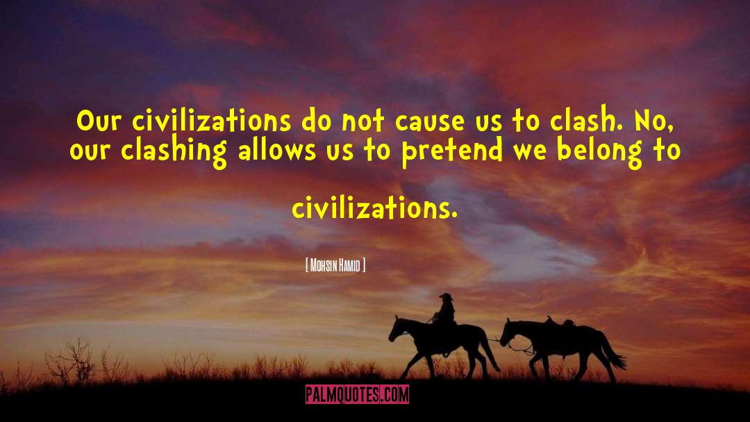 Mohsin Hamid Quotes: Our civilizations do not cause