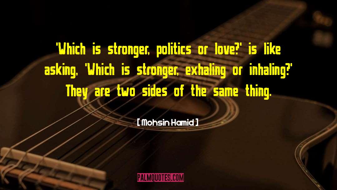 Mohsin Hamid Quotes: 'Which is stronger, politics or