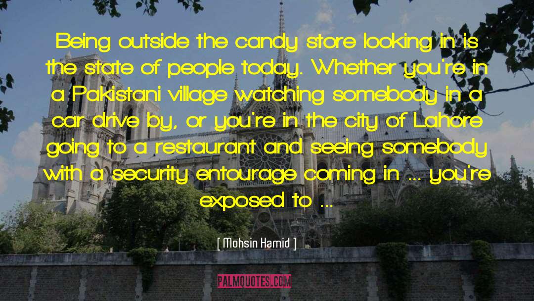 Mohsin Hamid Quotes: Being outside the candy store