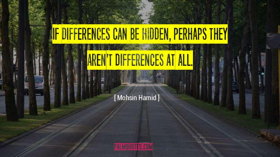 Mohsin Hamid Quotes: If differences can be hidden,
