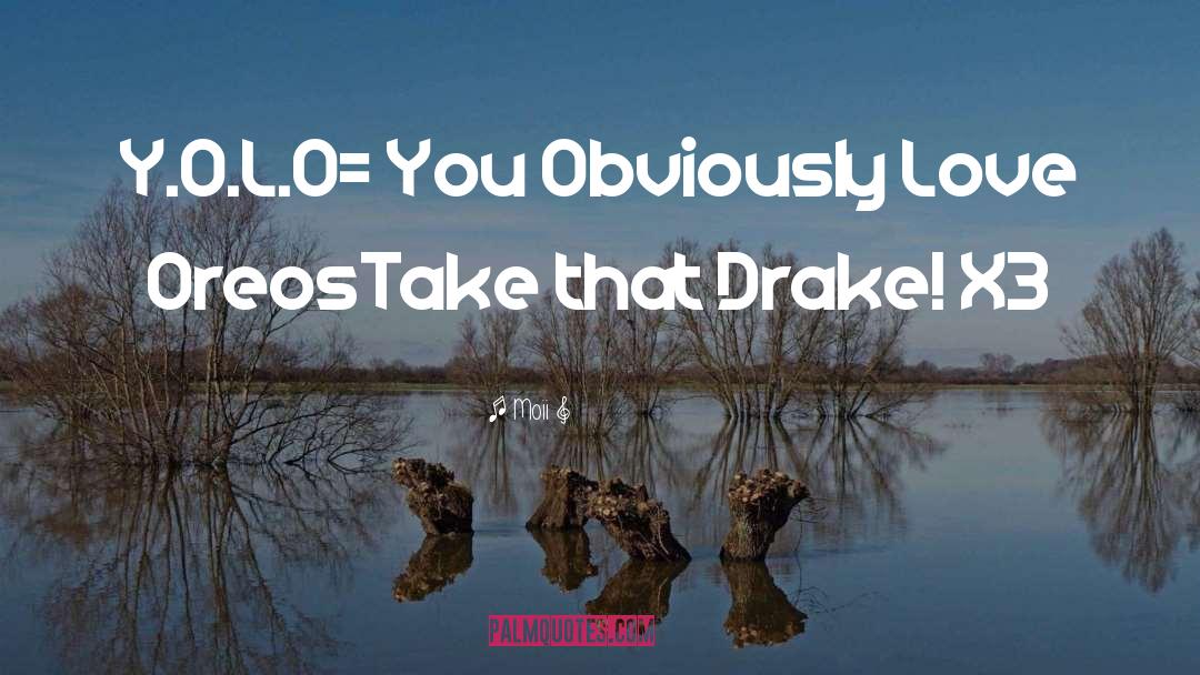 Moii Quotes: Y.O.L.O= You Obviously Love Oreos<br