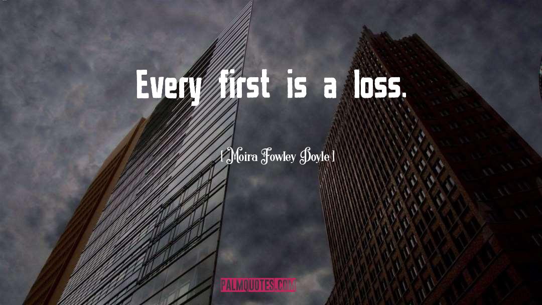 Moira Fowley Doyle Quotes: Every first is a loss.