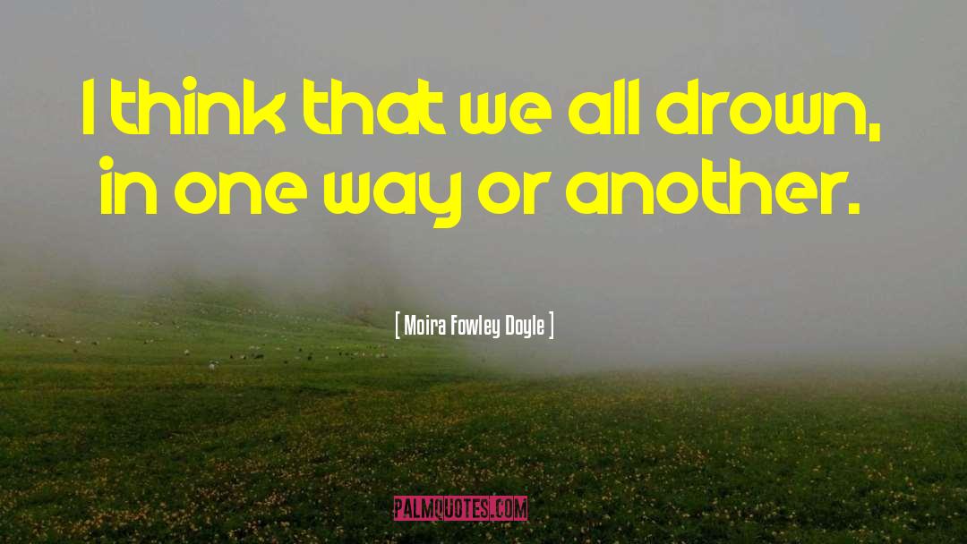 Moira Fowley Doyle Quotes: I think that we all