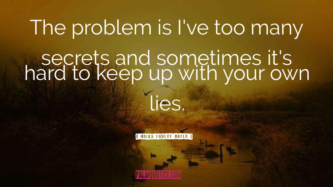 Moira Fowley Doyle Quotes: The problem is I've too