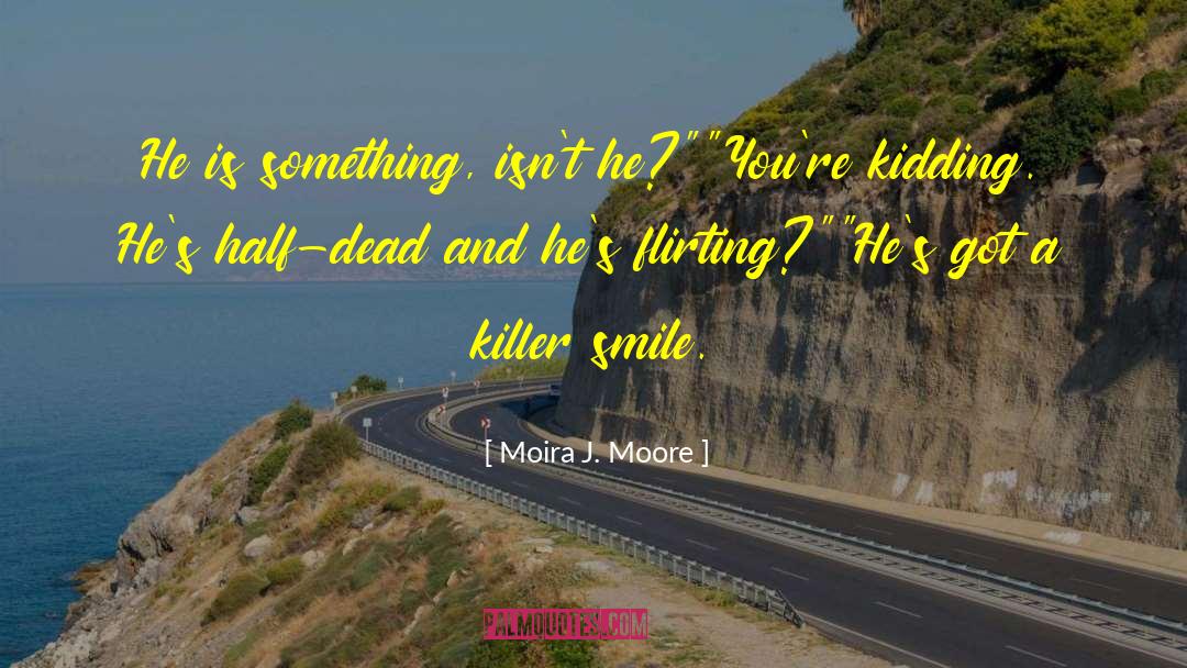 Moira J. Moore Quotes: He is something, isn't he?