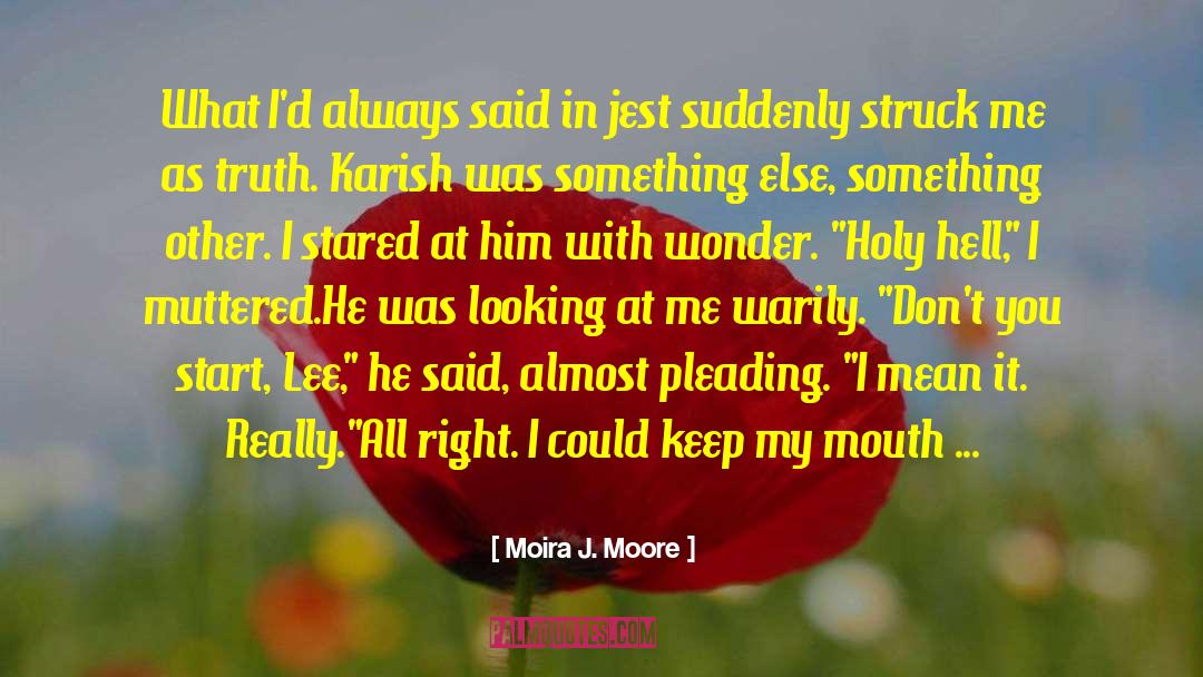 Moira J. Moore Quotes: What I'd always said in