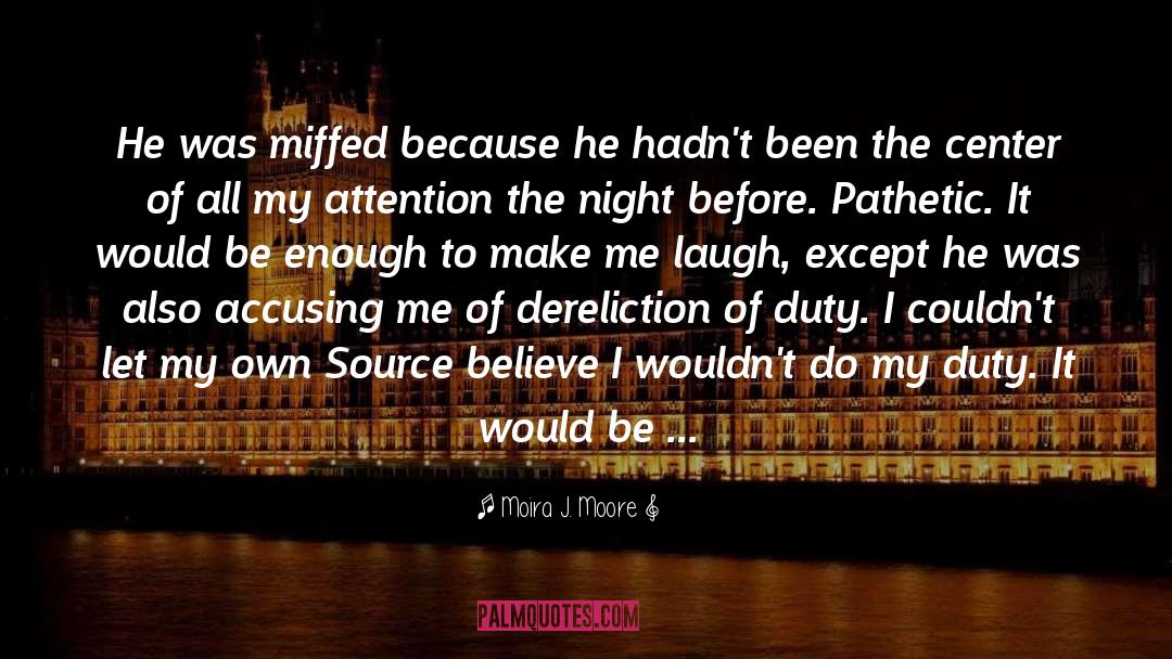 Moira J. Moore Quotes: He was miffed because he