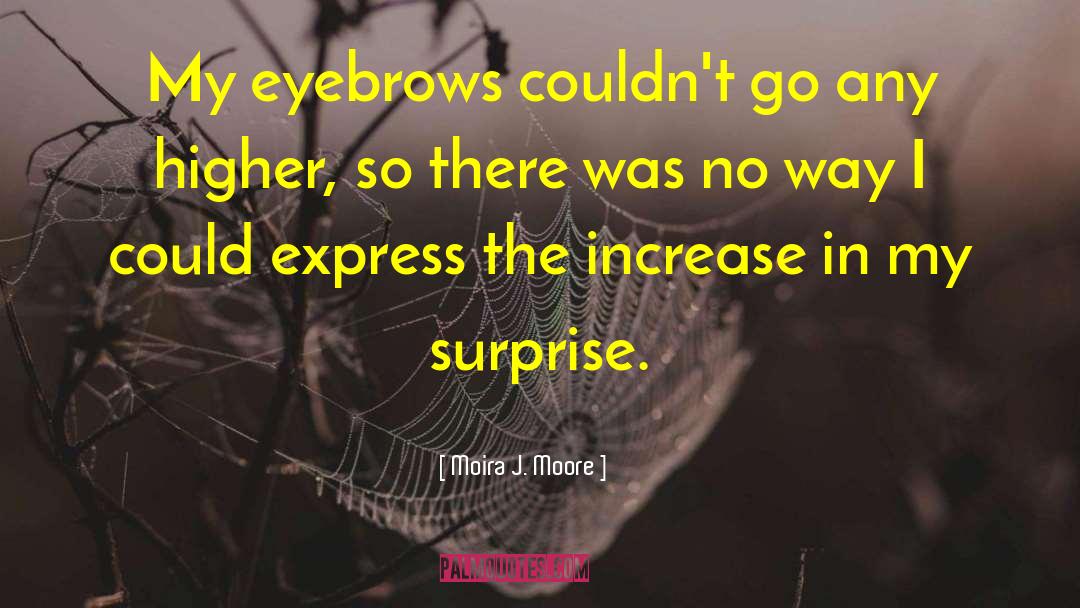 Moira J. Moore Quotes: My eyebrows couldn't go any