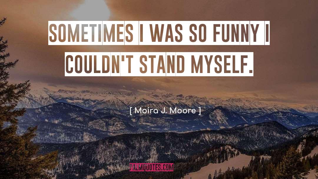 Moira J. Moore Quotes: Sometimes I was so funny