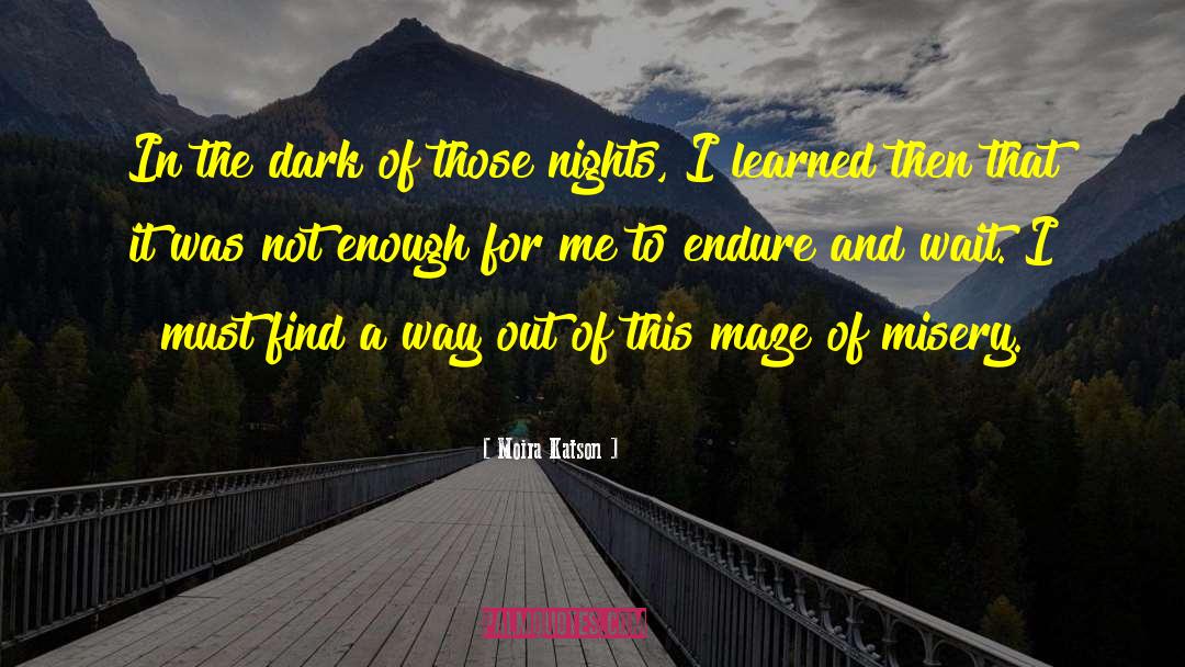 Moira Katson Quotes: In the dark of those