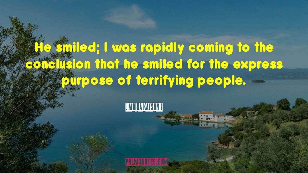 Moira Katson Quotes: He smiled; I was rapidly