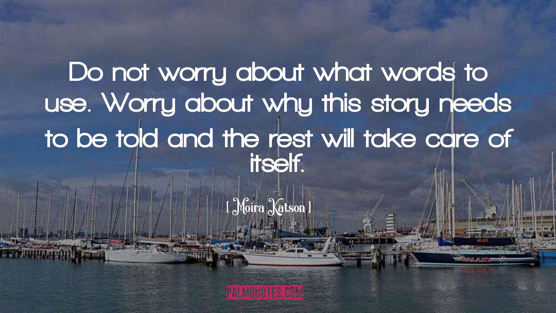 Moira Katson Quotes: Do not worry about what