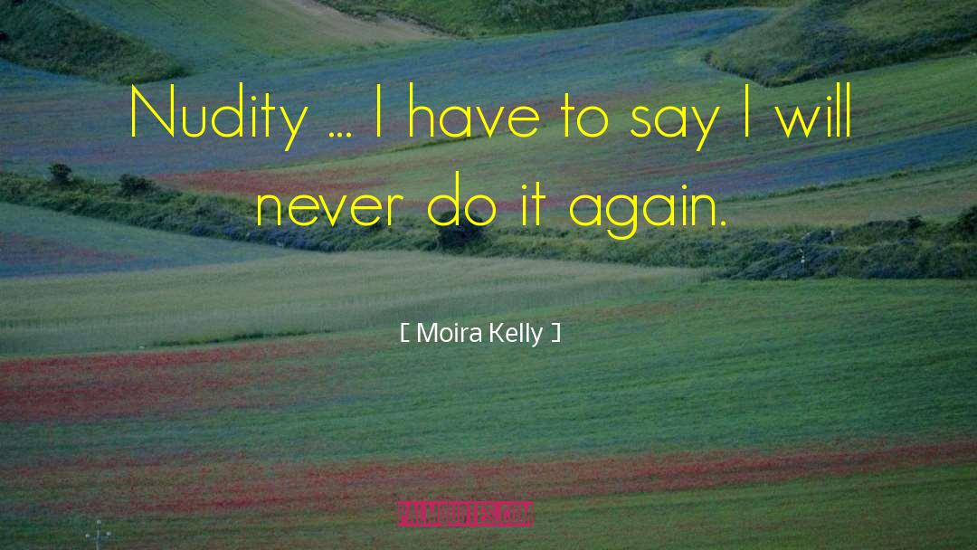 Moira Kelly Quotes: Nudity ... I have to