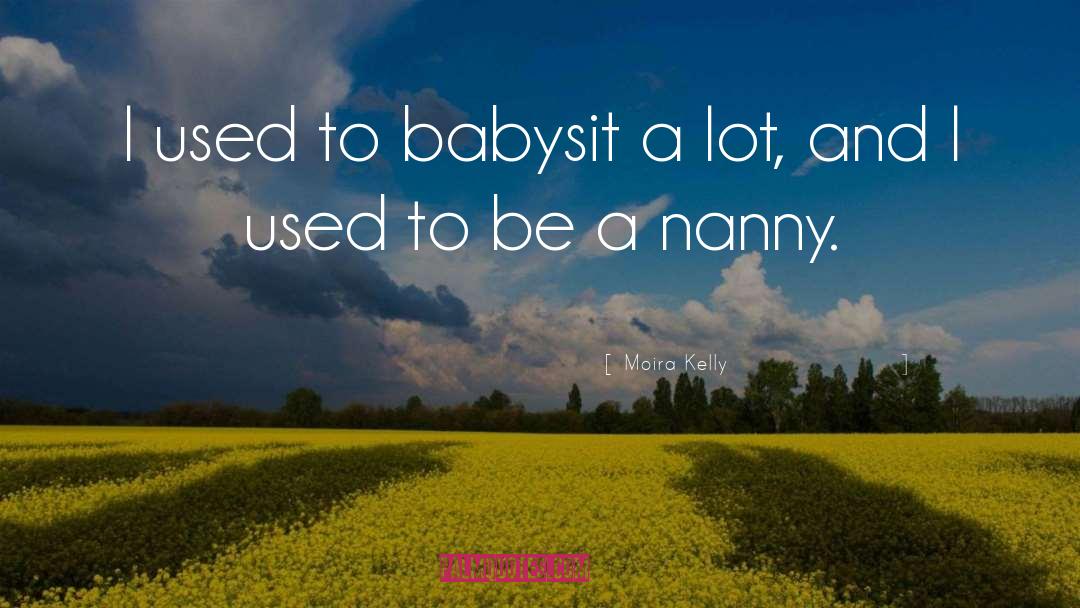 Moira Kelly Quotes: I used to babysit a