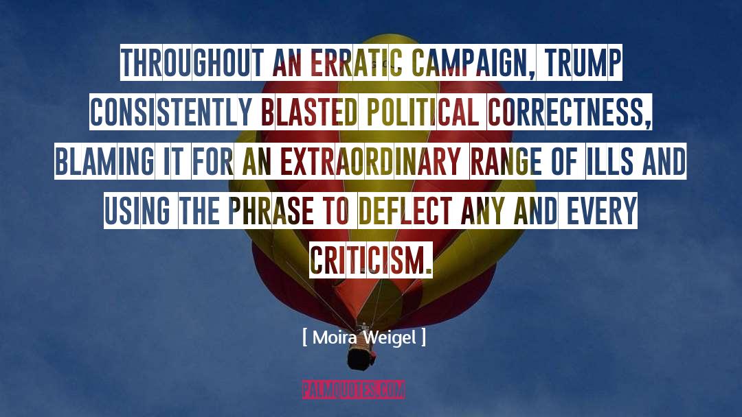 Moira Weigel Quotes: Throughout an erratic campaign, Trump