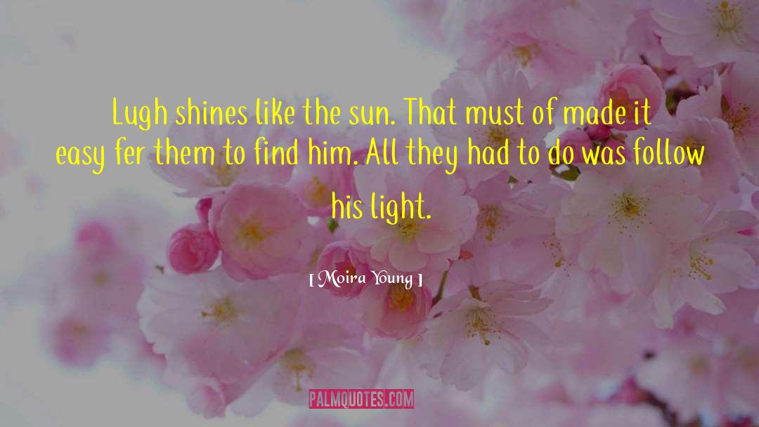 Moira Young Quotes: Lugh shines like the sun.
