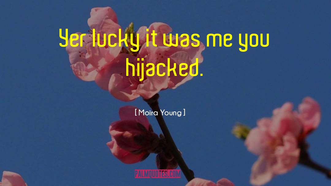 Moira Young Quotes: Yer lucky it was me