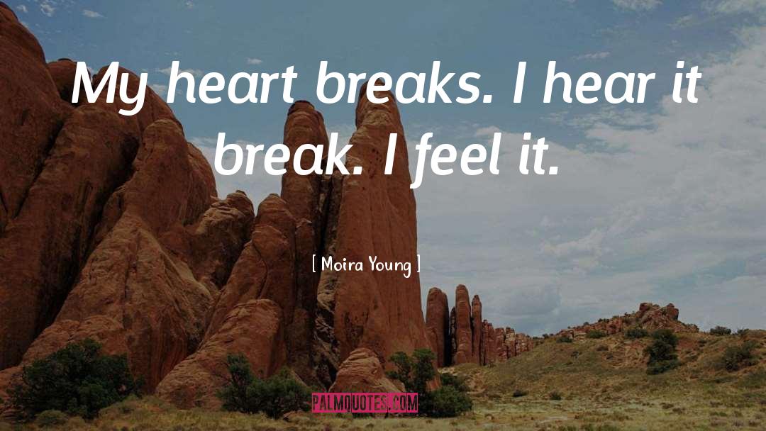 Moira Young Quotes: My heart breaks. I hear