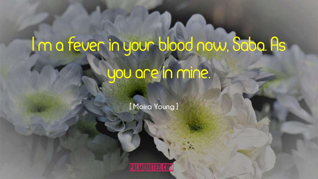 Moira Young Quotes: I'm a fever in your