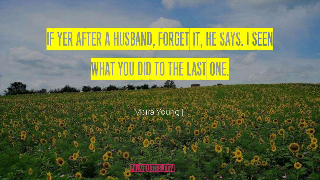 Moira Young Quotes: If yer after a husband,