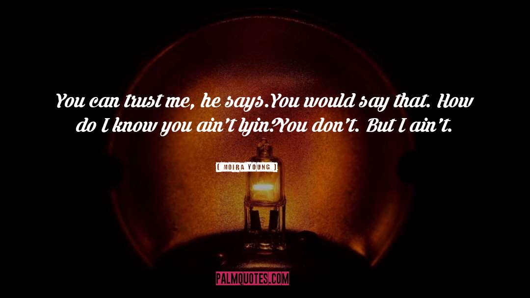 Moira Young Quotes: You can trust me, he