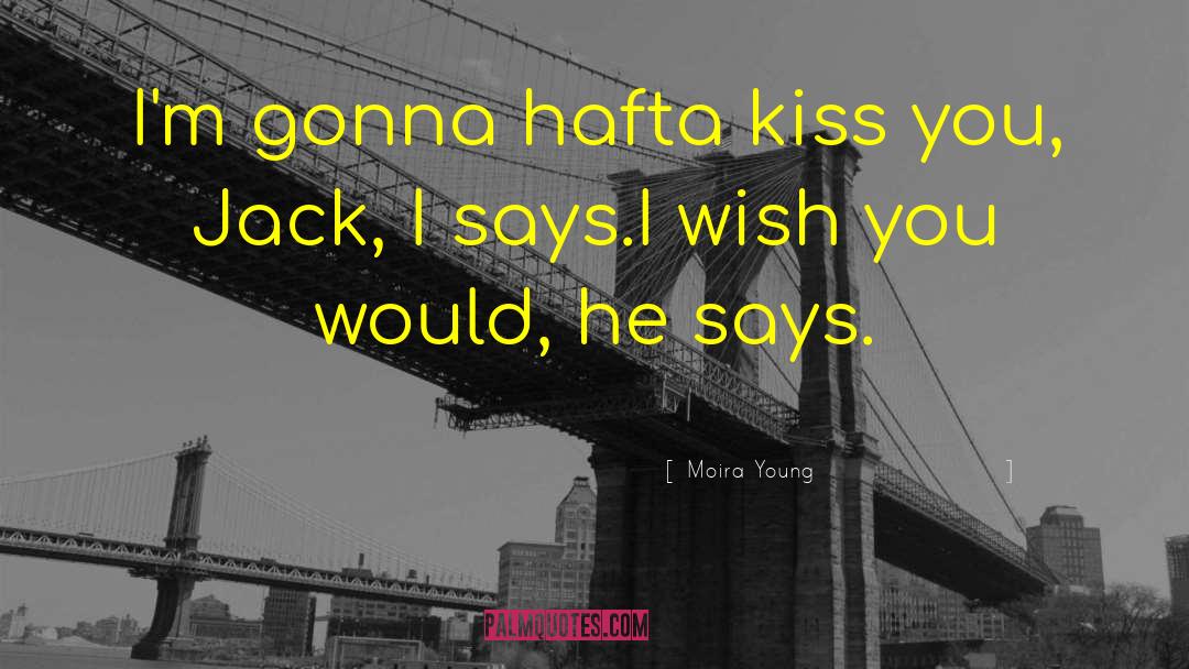 Moira Young Quotes: I'm gonna hafta kiss you,