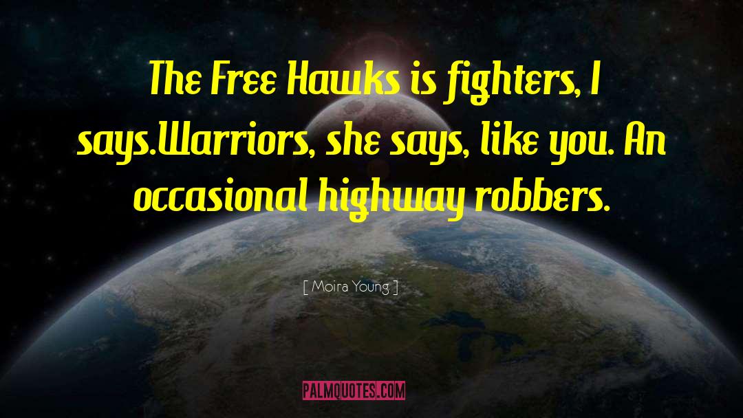 Moira Young Quotes: The Free Hawks is fighters,