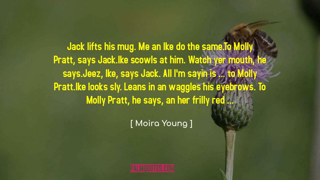 Moira Young Quotes: Jack lifts his mug. Me