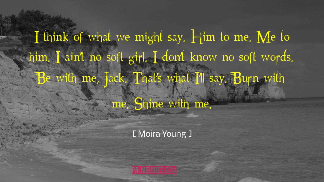 Moira Young Quotes: I think of what we