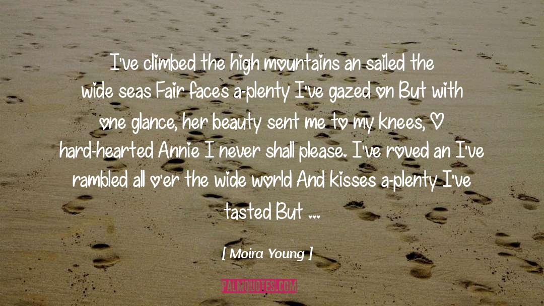Moira Young Quotes: I've climbed the high mountains