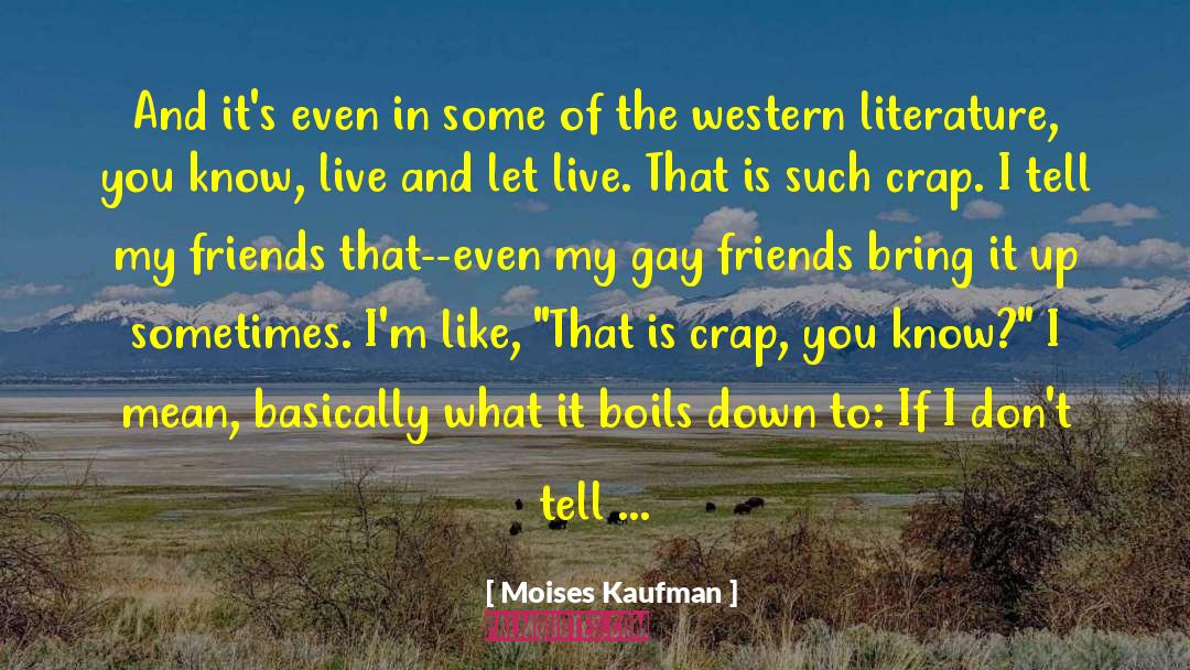 Moises Kaufman Quotes: And it's even in some