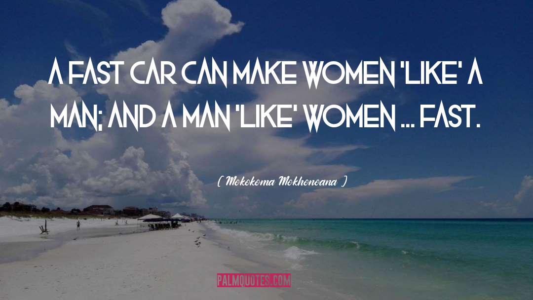 Mokokoma Mokhonoana Quotes: A fast car can make