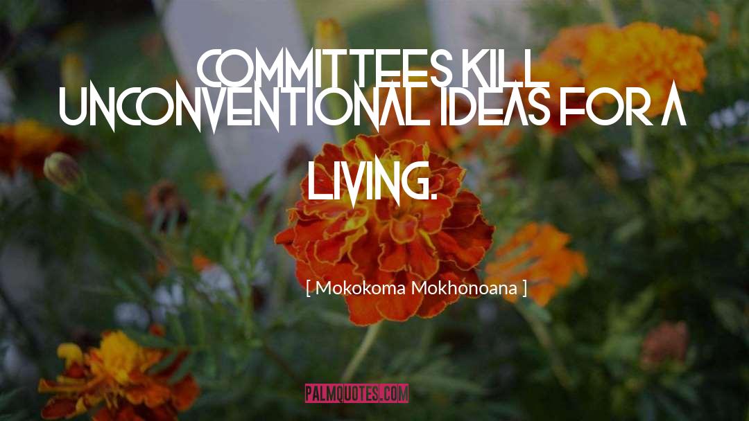 Mokokoma Mokhonoana Quotes: Committees kill unconventional ideas for