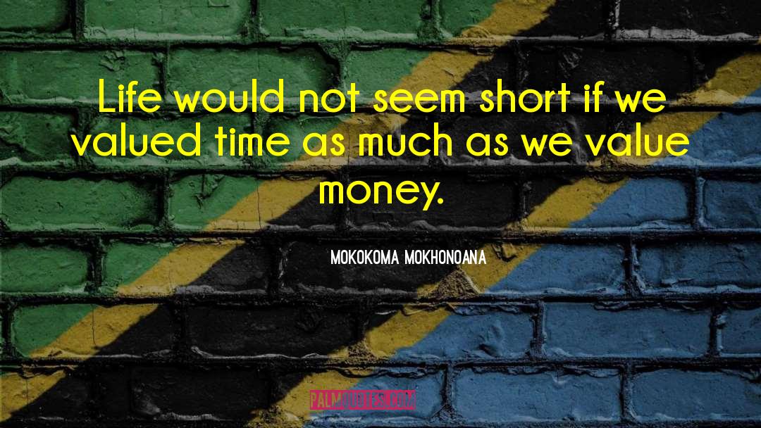 Mokokoma Mokhonoana Quotes: Life would not seem short