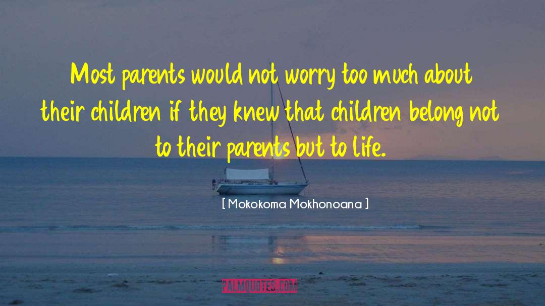 Mokokoma Mokhonoana Quotes: Most parents would not worry