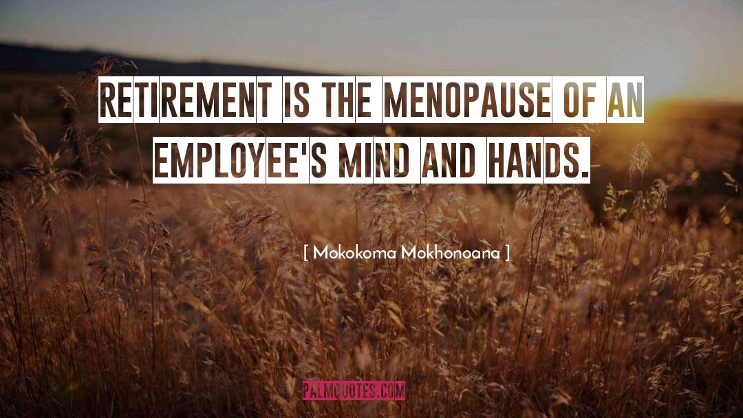 Mokokoma Mokhonoana Quotes: Retirement is the menopause of