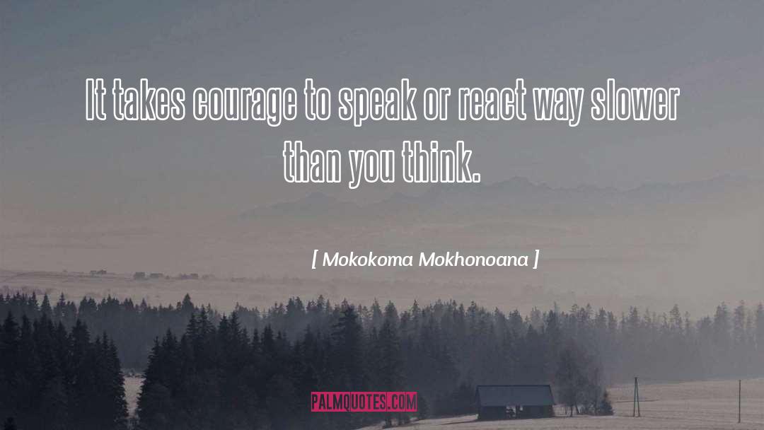 Mokokoma Mokhonoana Quotes: It takes courage to speak