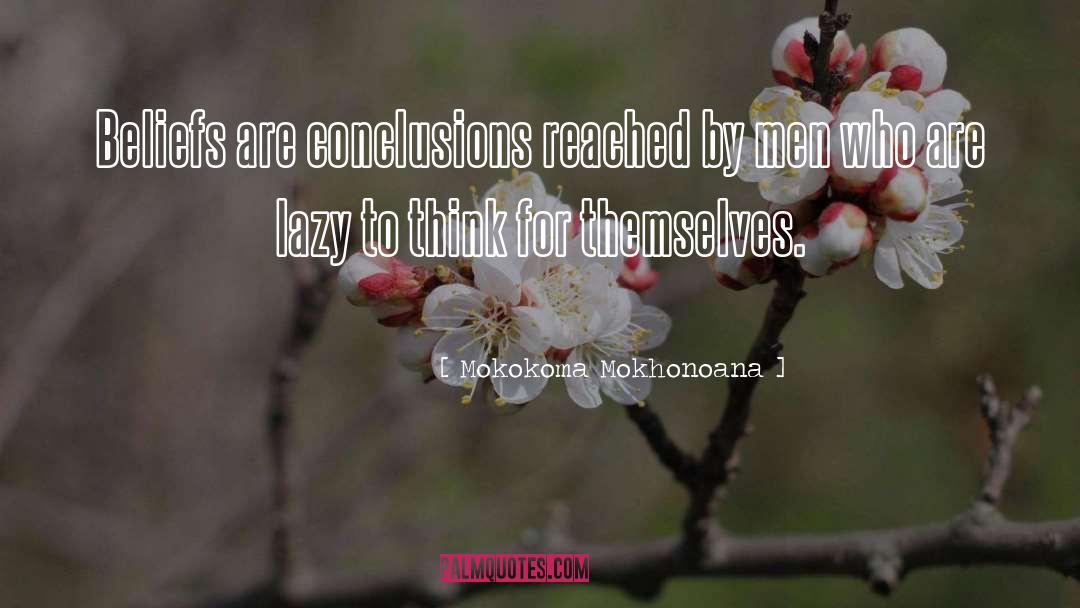 Mokokoma Mokhonoana Quotes: Beliefs are conclusions reached by