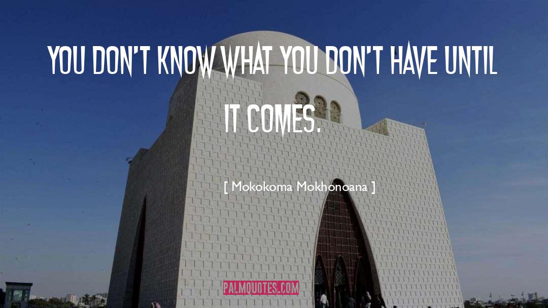 Mokokoma Mokhonoana Quotes: You don't know what you