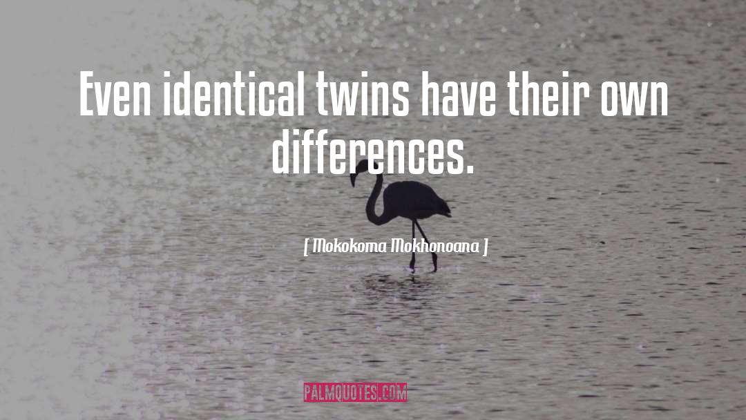 Mokokoma Mokhonoana Quotes: Even identical twins have their