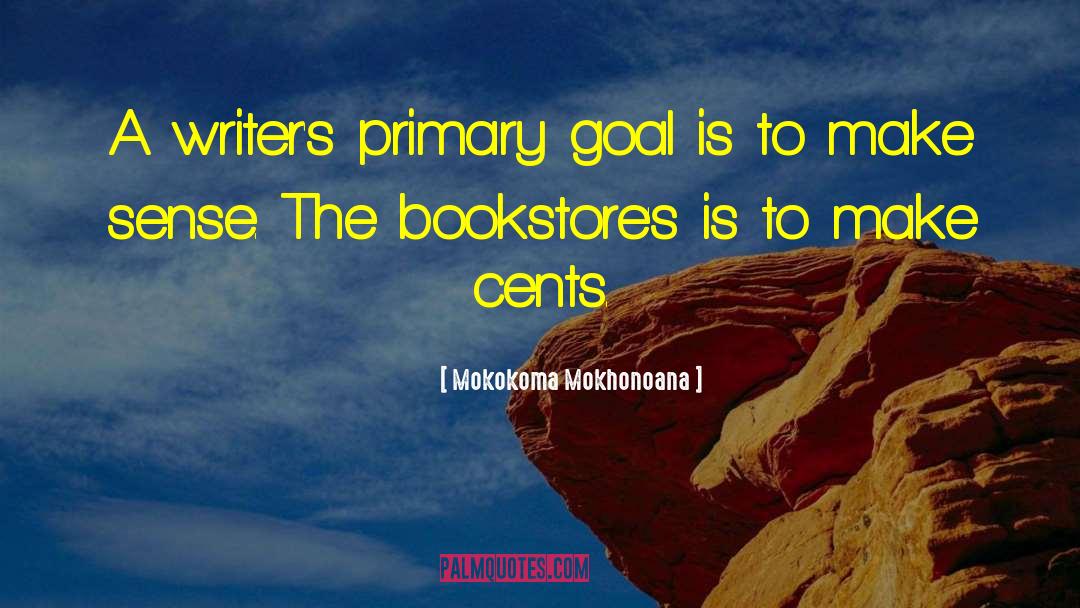 Mokokoma Mokhonoana Quotes: A writer's primary goal is