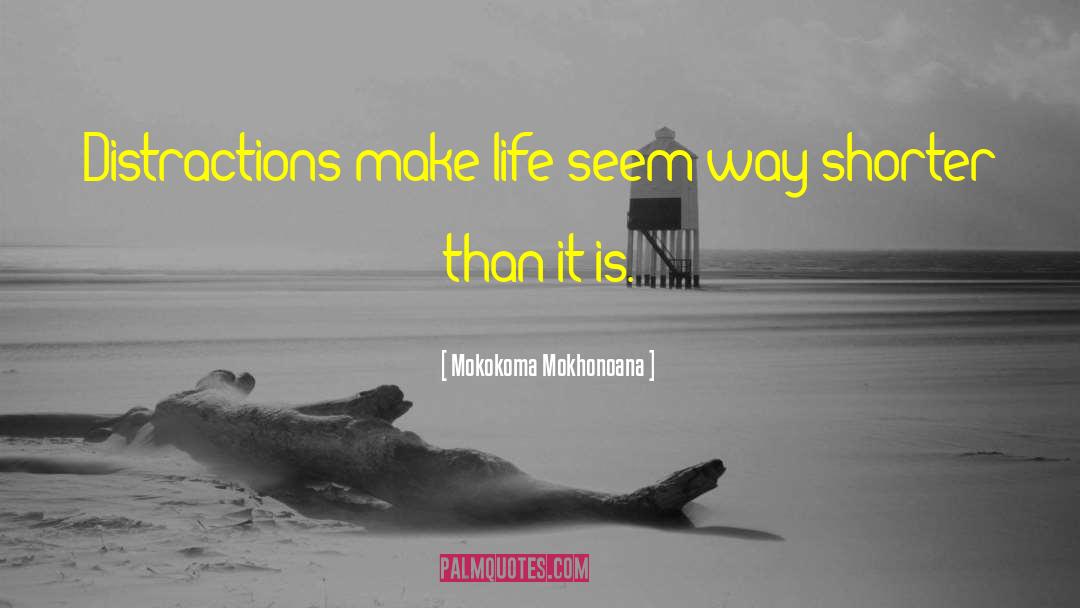 Mokokoma Mokhonoana Quotes: Distractions make life seem way