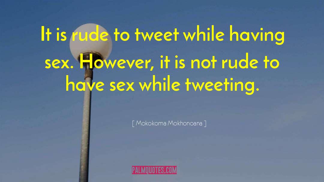 Mokokoma Mokhonoana Quotes: It is rude to tweet