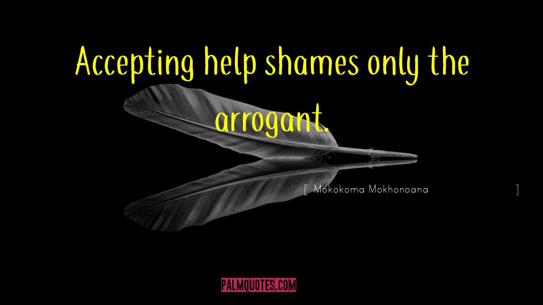 Mokokoma Mokhonoana Quotes: Accepting help shames only the