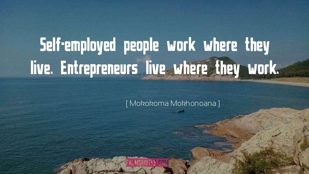 Mokokoma Mokhonoana Quotes: Self-employed people work where they
