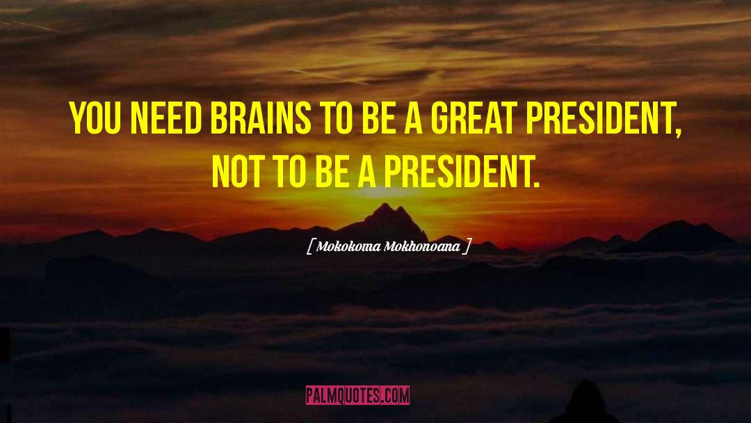 Mokokoma Mokhonoana Quotes: You need brains to be