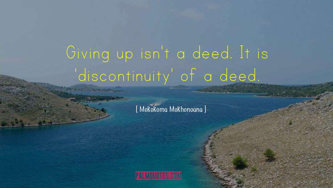 Mokokoma Mokhonoana Quotes: Giving up isn't a deed.