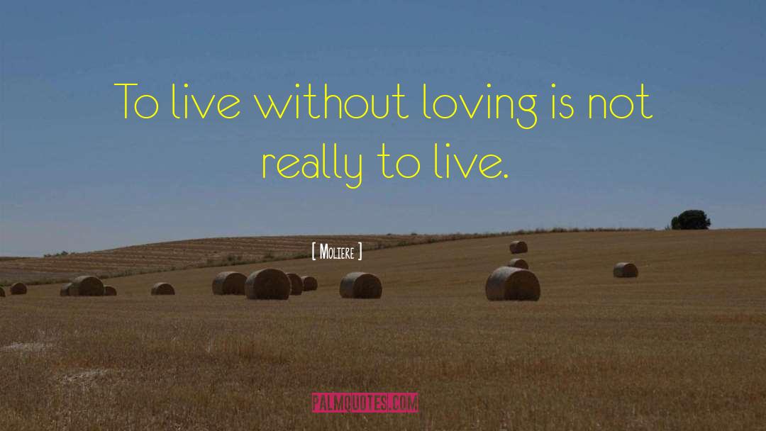 Moliere Quotes: To live without loving is