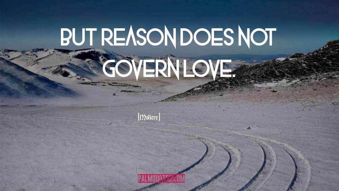 Moliere Quotes: But reason does not govern